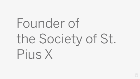 Founder of the Society of St. Pius X