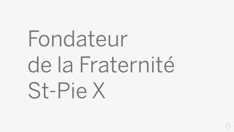 Fondateur de la Fraternité St-Pie X
