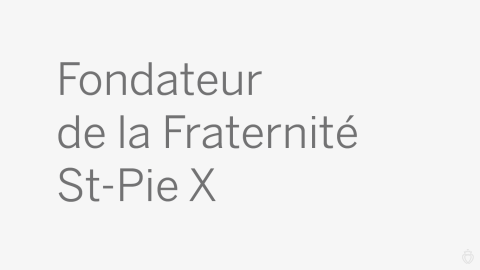 Fondateur de la Fraternité St-Pie X