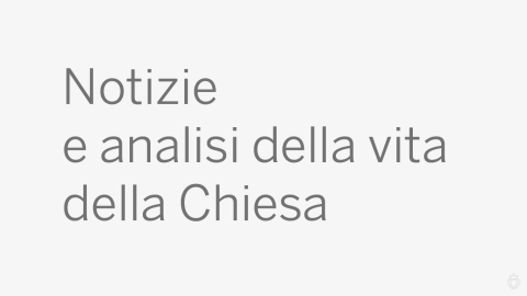 Notizie e analisi della vita della Chiesa