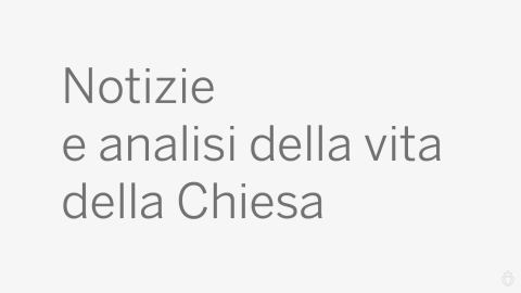 Notizie e analisi della vita della Chiesa
