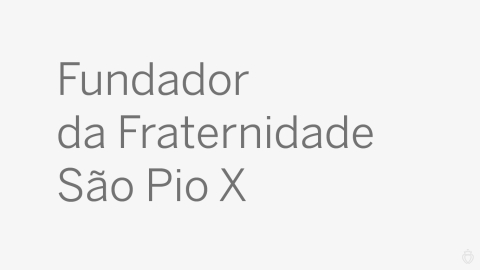 Fundador da Fraternidade São Pio X