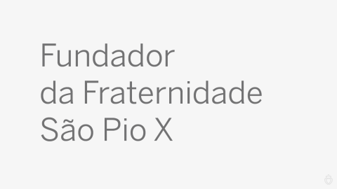 Fundador da Fraternidade São Pio X
